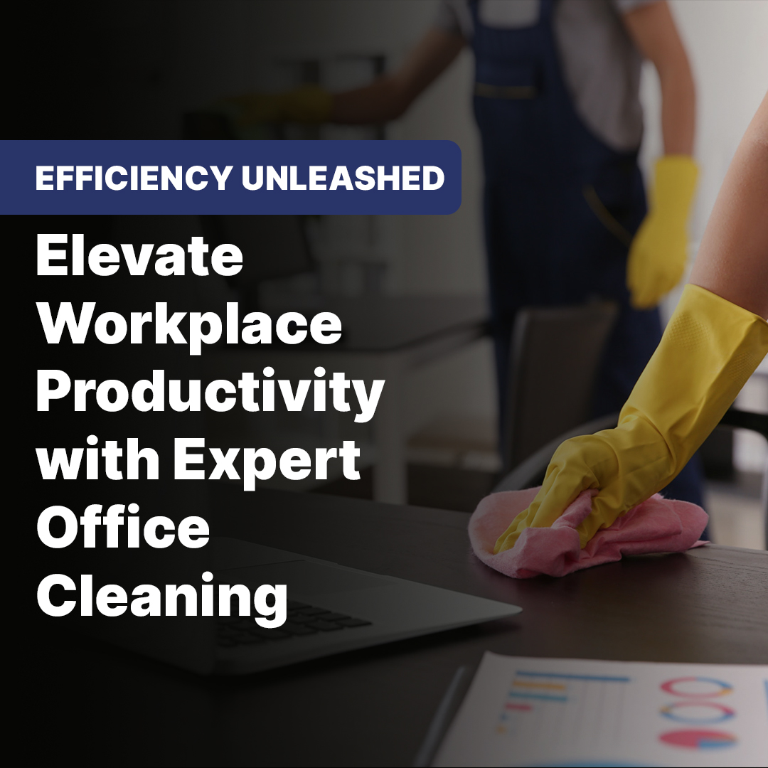 Efficiency Unleashed: Elevate Workplace Productivity with Expert Office Cleaning