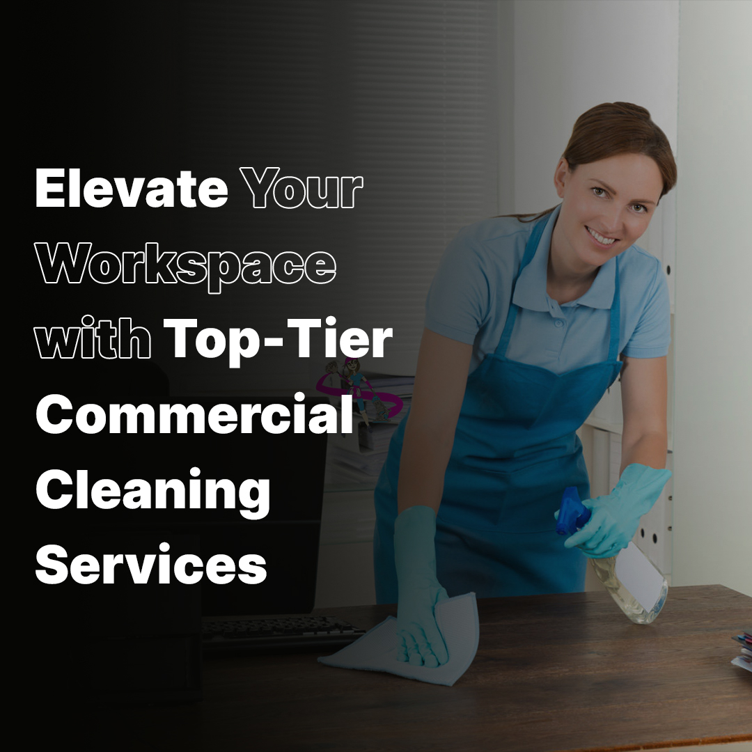 Elevate Your Workspace with Top-Tier Commercial Cleaning Services