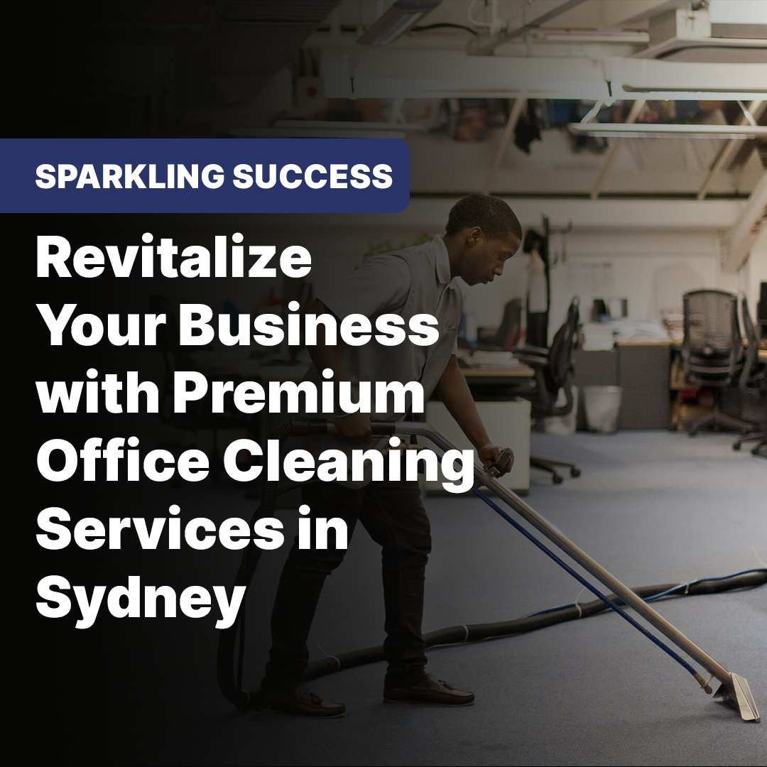 Sparkling Success: Revitalize Your Business with Premium Office Cleaning Services in Sydney