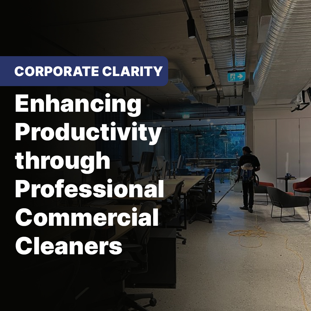 Corporate Clarity: Enhancing Productivity through Professional Commercial Cleaners