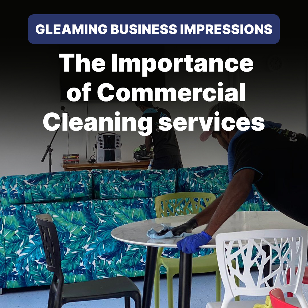 Gleaming Business Impressions: The Importance of Commercial Cleaning services