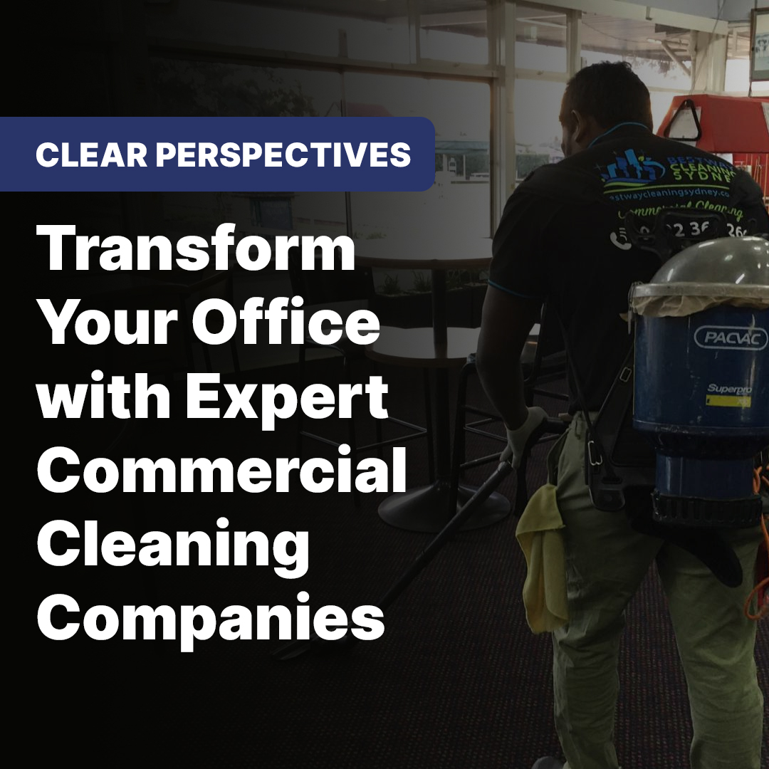 Clear Perspectives: Transform Your Office with Expert Commercial Cleaning Companies