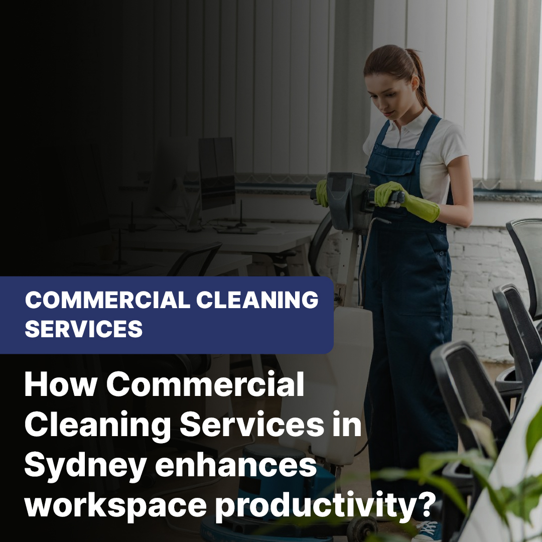 How Commercial Cleaning Services in Sydney enhances workspace productivity?