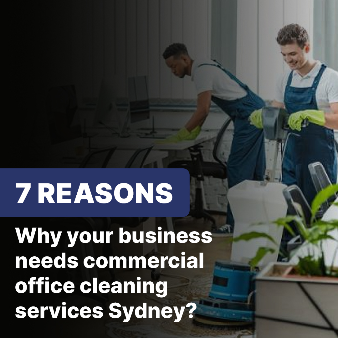 7 Reasons why your business needs commercial office cleaning services Sydney