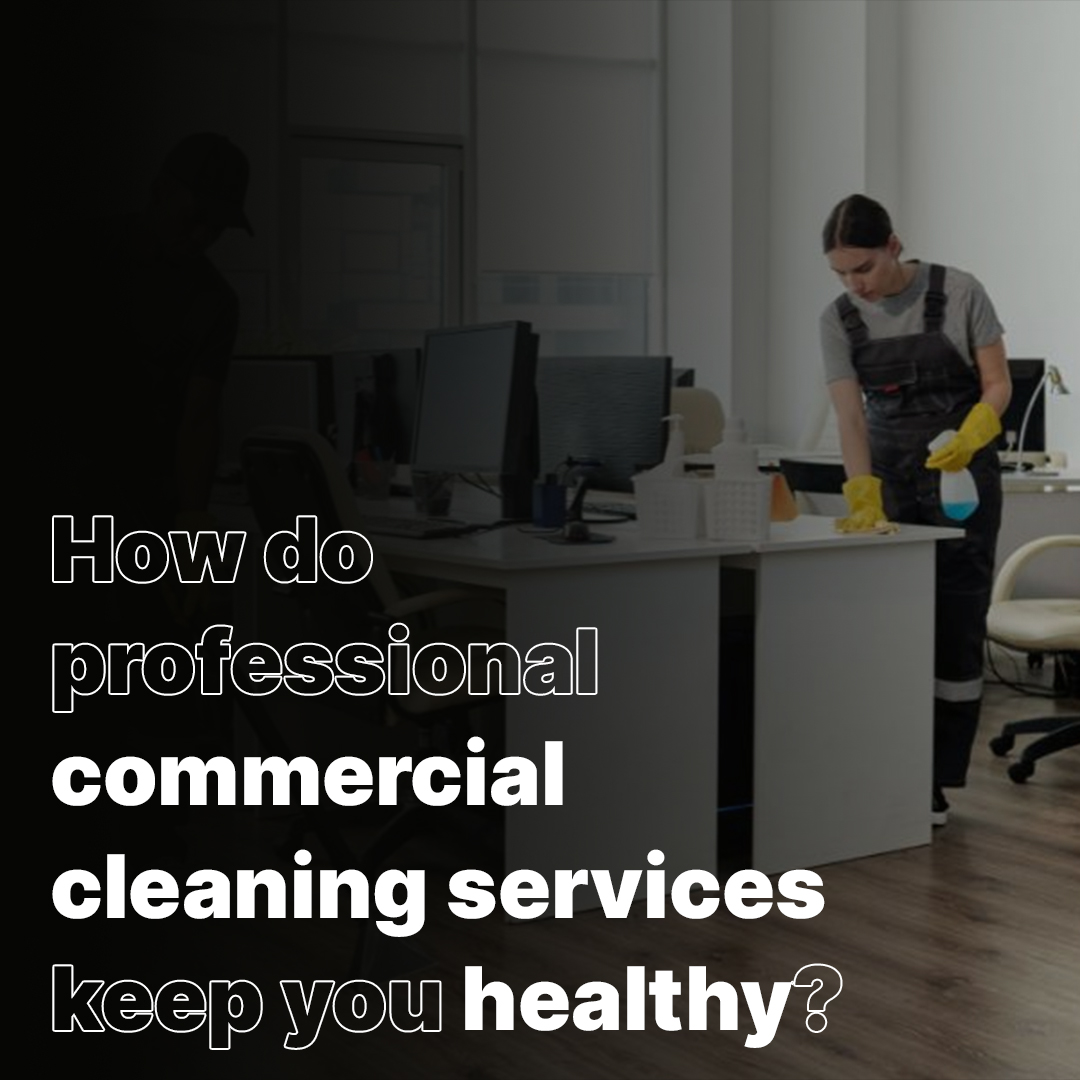 How do professional commercial cleaning services keep you healthy?