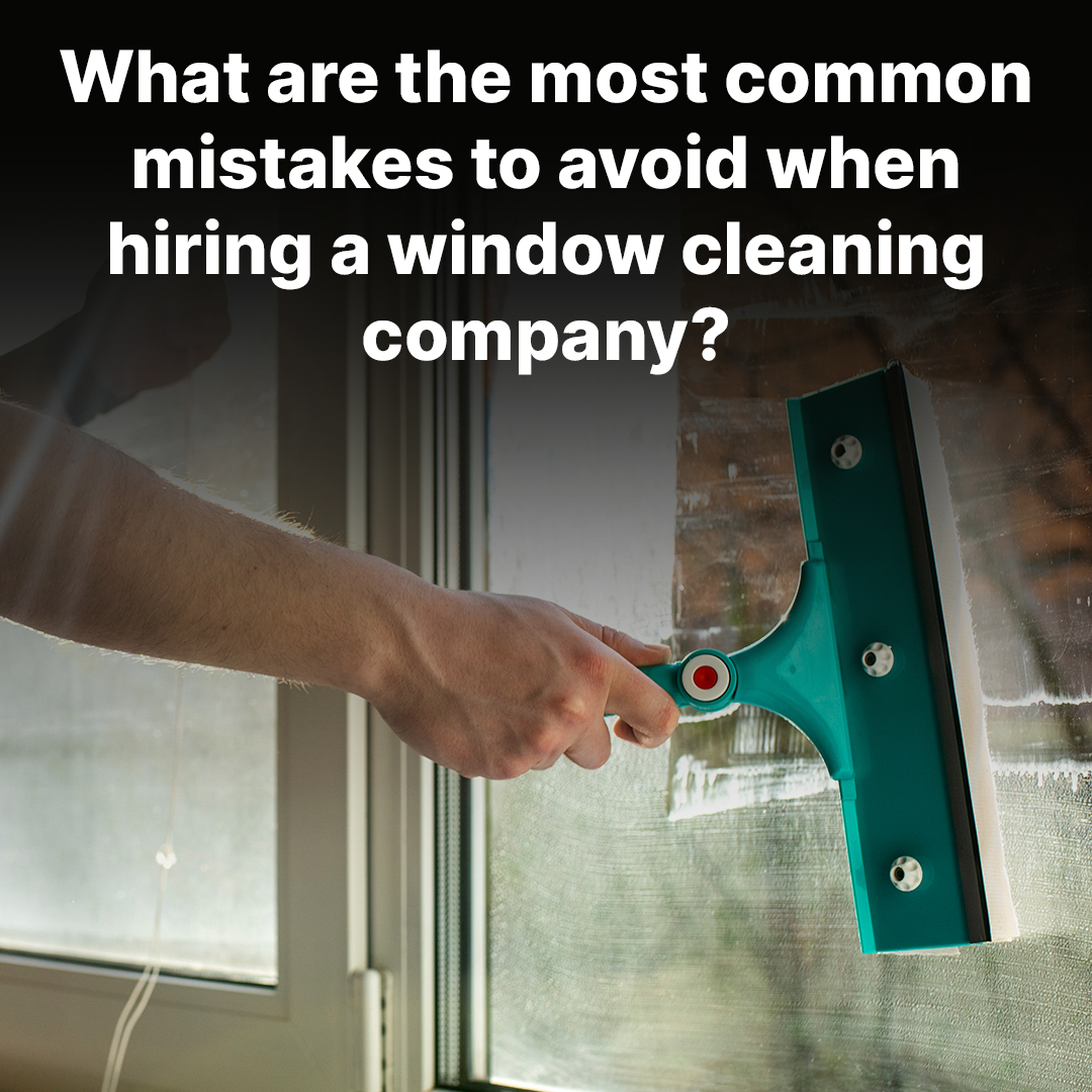 What are the most common mistakes to avoid when hiring a window cleaning company?