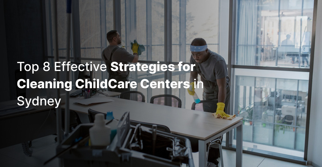 Top 8 Effective Strategies for Cleaning ChildCare Centers in Sydney