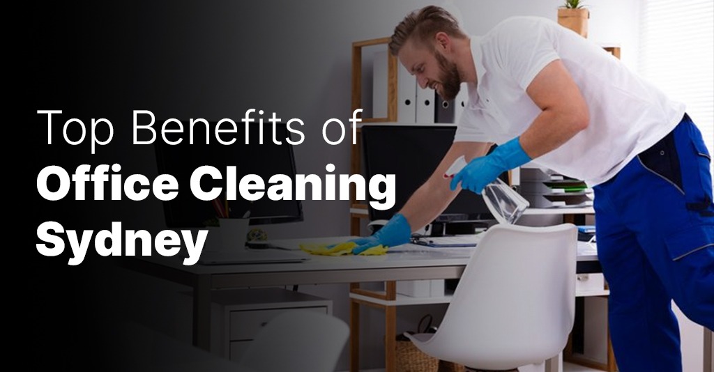 What are the top benefits of office cleaning in Sydney?